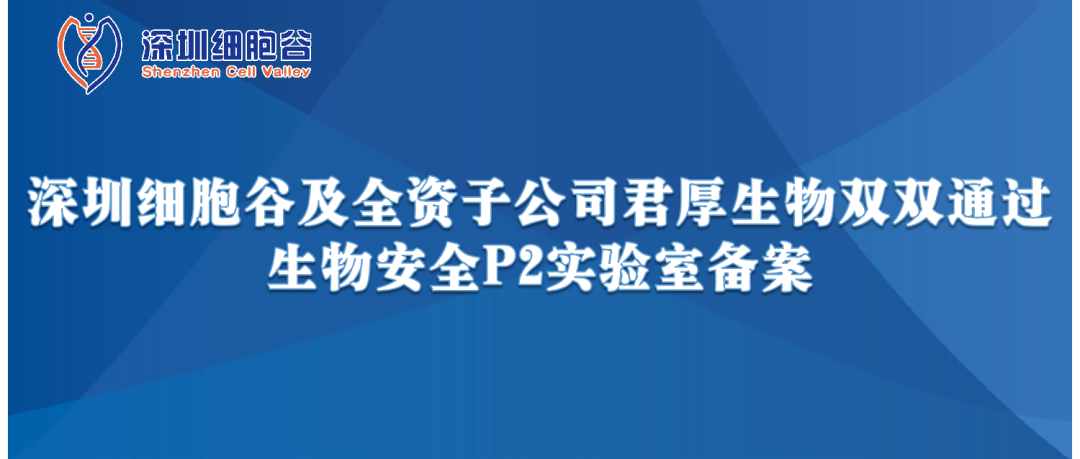 提升服務(wù)保障，助力產(chǎn)品升級—深圳細胞谷及全資子公司君厚生物雙雙通過生物安全P2實驗室備案